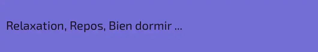 Relaxation, Repos, Bien dormir ... 